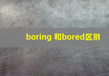 boring 和bored区别